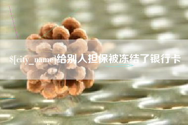 临汾给别人担保被冻结了银行卡