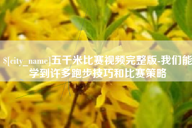 临汾五千米比赛视频完整版-我们能学到许多跑步技巧和比赛策略