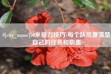 临汾50米接力技巧-每个队员要清楚自己的任务和职责