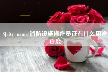 临汾消防设施操作员证有什么用途百度