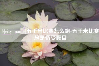 临汾五千米比赛怎么跑-五千米比赛总是备受瞩目