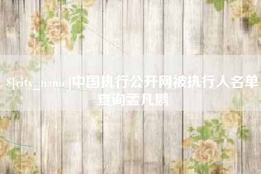 临汾中国执行公开网被执行人名单查询孟凡鹏