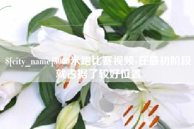 临汾5000米跑比赛视频-在最初阶段就占据了较好位置