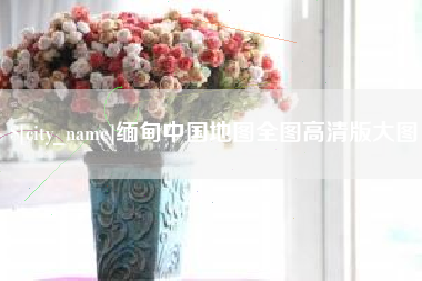 临汾缅甸中国地图全图高清版大图