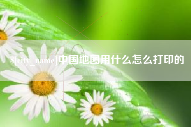 临汾中国地图用什么怎么打印的