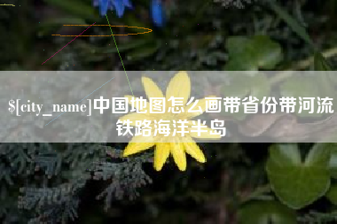 临汾中国地图怎么画带省份带河流铁路海洋半岛