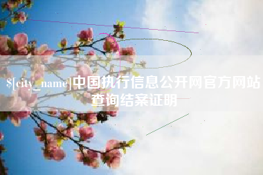 临汾中国执行信息公开网官方网站查询结案证明