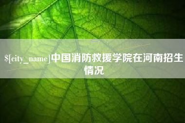 临汾中国消防救援学院在河南招生情况