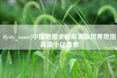 临汾中国地图全图高清版世界地图高清十亿像素