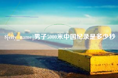 临汾男子5000米中国纪录是多少秒