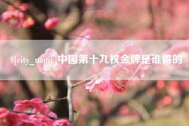 临汾中国第十九枚金牌是谁得的