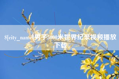 临汾男子5000米世界纪录视频播放下载