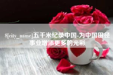 临汾五千米纪录中国-为中国田径事业增添更多的光彩