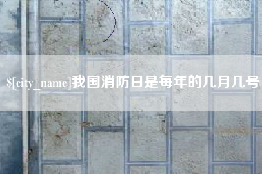 临汾我国消防日是每年的几月几号