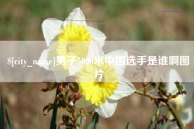 临汾男子5000米中国选手是谁啊图片