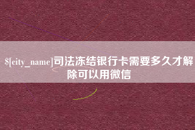 临汾司法冻结银行卡需要多久才解除可以用微信