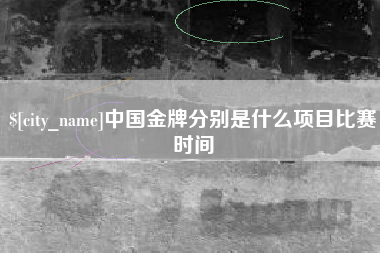 临汾中国金牌分别是什么项目比赛时间
